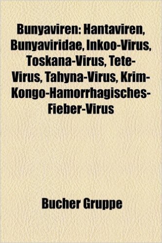 Bunyaviren: Hantaviren, Bunyaviridae, Inkoo-Virus, Toskana-Virus, Tete-Virus, Tahyna-Virus, Krim-Kongo-Hmorrhagisches-Fieber-Virus