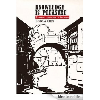 Knowledge is Pleasure: Florence Ayscough in Shanghai (RAS China in Shanghai) (English Edition) [Kindle-editie]