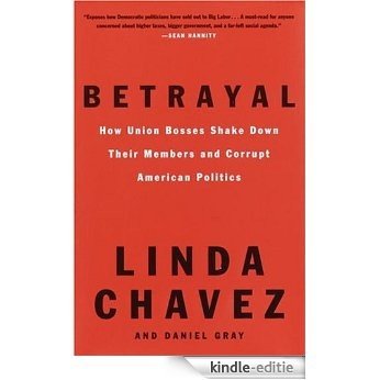 Betrayal: How Union Bosses Shake Down Their Members and Corrupt American Politics [Kindle-editie]