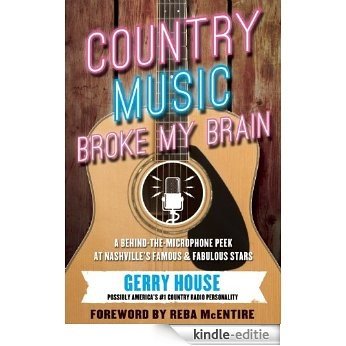 Country Music Broke My Brain: A Behind-the-Microphone Peek at Nashville's Famous and Fabulous Stars [Kindle-editie]