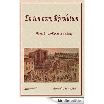 De Fièvre et de Sang (EN TON NOM REVOLUTION t. 1) (French Edition) [Kindle-editie]