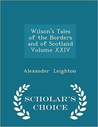 Wilson's Tales of the Borders and of Scotland Volume XXIV - Scholar's Choice Edition