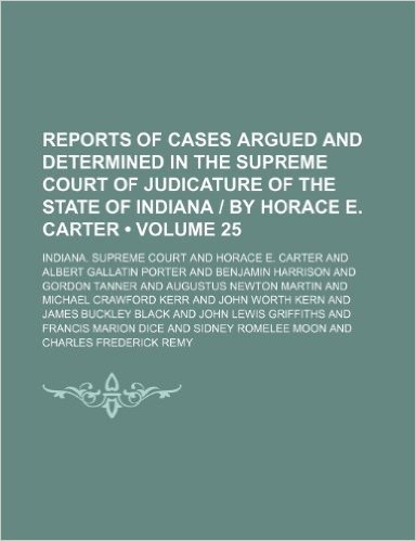 Reports of Cases Argued and Determined in the Supreme Court of Judicature of the State of Indiana - By Horace E. Carter (Volume 25)