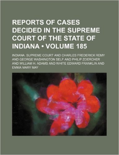 Reports of Cases Decided in the Supreme Court of the State of Indiana (Volume 185)