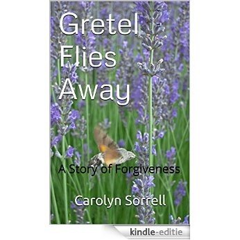 Gretel Flies Away: A Story of Forgiveness (English Edition) [Kindle-editie]