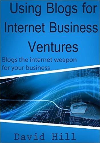 Using Blogs for Internet Business Ventures: Blogs the Internet Weapon for Your Business