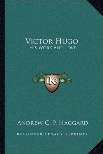 Victor Hugo: His Work and Love