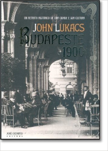 Budapeste 1900. Um Retrato Histórico de Uma Cidade e Sua Cult
