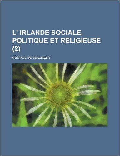 L' Irlande Sociale, Politique Et Religieuse (2)