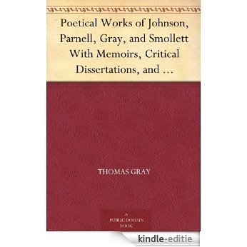 Poetical Works of Johnson, Parnell, Gray, and Smollett With Memoirs, Critical Dissertations, and Explanatory Notes (English Edition) [Kindle-editie]
