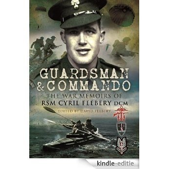 Guardsman and Commando: The War Memoirs of RSM Cyril Feebery DCM [Kindle-editie]