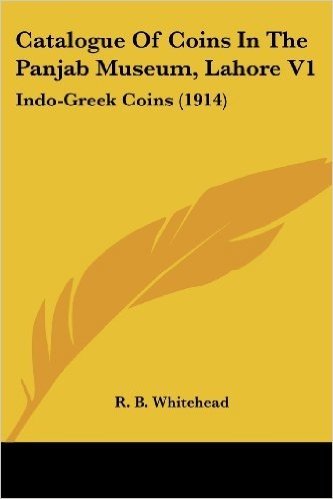 Catalogue of Coins in the Panjab Museum, Lahore V1: Indo-Greek Coins (1914)