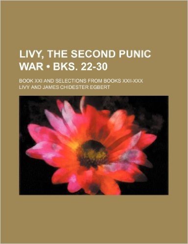 Livy, the Second Punic War (Bks. 22-30); Book XXI and Selections from Books XXII-XXX