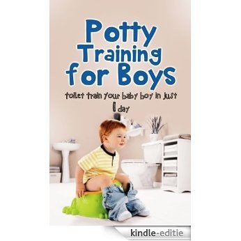 Potty Training for Boys: Toilet Train Your Baby Boy in Just 1 Day (Toilet train, potty time, potty train, Potty training boys, Potty training,  How to potty train) (English Edition) [Kindle-editie]