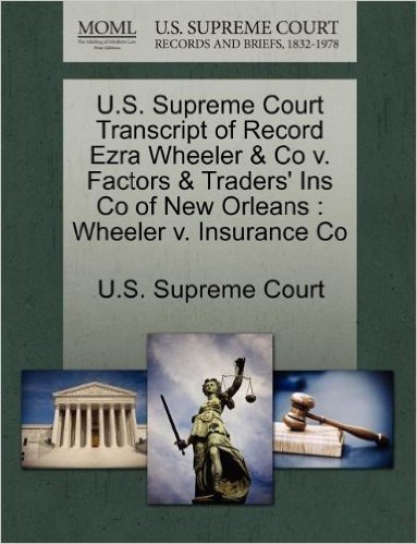 U.S. Supreme Court Transcript of Record Ezra Wheeler & Co V. Factors & Traders' Ins Co of New Orleans: Wheeler V. Insurance Co