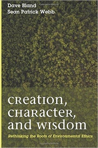 Creation, Character, and Wisdom: Rethinking the Roots of Environmental Ethics