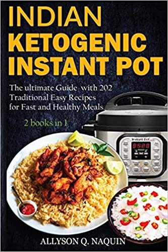 Indian Instant Pot & Ketogenic diet 2 books in 1: Discover the Indian tradition and keto Instant pot with over 201 delicious recipes for Fast and Healthy Meals!