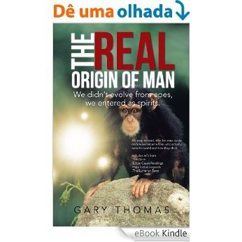 The Real Origin of Man: We didn't evolve from apes, we entered as spirits. (English Edition) [eBook Kindle]