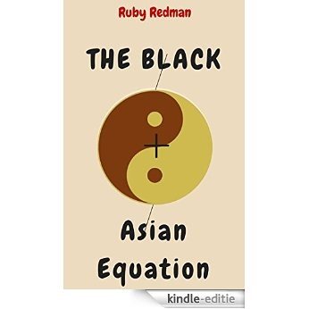 The Black + Asian Equation: An Alpha Asian Millionaire and Senator, One Seductive Black Secretary, One Sexy Election Night (Black Women and Asian Men Erotica Book 1) (English Edition) [Kindle-editie]
