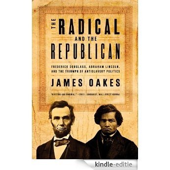 The Radical and the Republican: Frederick Douglass, Abraham Lincoln, and the Triumph of Antislavery Politics: Frederick Douglass, Abraham Lincoln and the Triumph of Antislavery Politics [Kindle-editie]