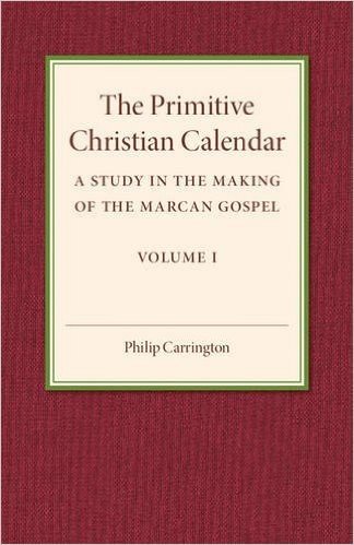 The Primitive Christian Calendar: A Study in the Making of the Marcan Gospel