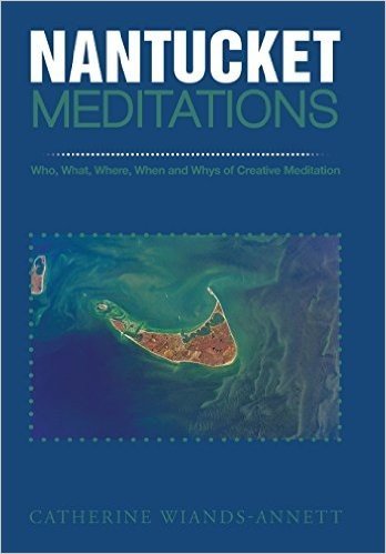 Nantucket Meditations: Who, What, Where, When and Whys of Creative Meditation