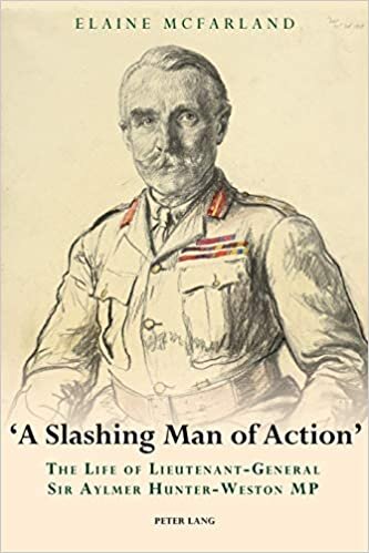 indir «A Slashing Man of Action»: The Life of Lieutenant-General Sir Aylmer Hunter-Weston MP