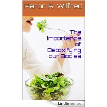 The Importance of Detoxifying our Bodies (English Edition) [Kindle-editie]