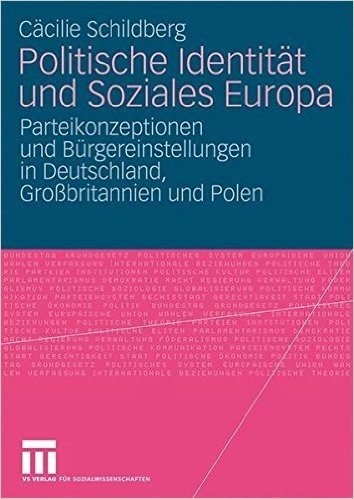 Politische Identitat Und Soziales Europa: Parteikonzeptionen Und Burgereinstellungen in Deutschland, Grossbritannien Und Polen