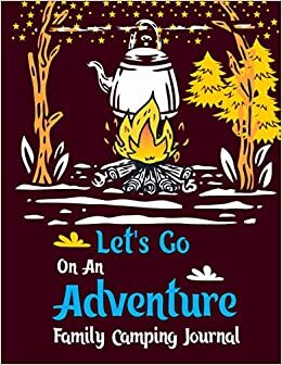 indir Let&#39;s Go On An Adventure Family Camping Journal: Ultimate RV Logbook,RVer travel logbook for Logging RV Campsites and Campgrounds to Reference ... for Campers RV Lovers &amp; Camping Enthusiasts