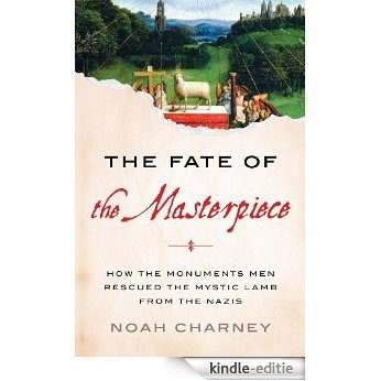 The Fate of the Masterpiece: How the Monuments Men Rescued the Mystic Lamb from the Nazis [Kindle-editie]