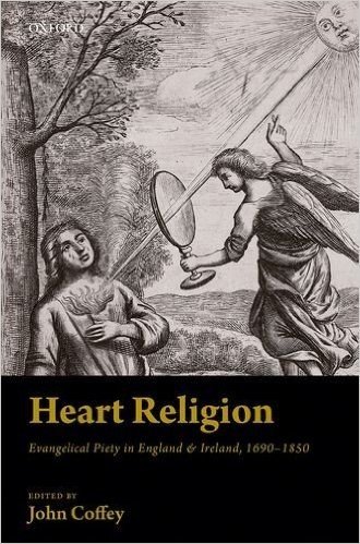 Heart Religion: Evangelical Piety in England & Ireland, 1690-1850