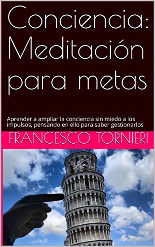 Conciencia: Meditación para metas: Aprender a ampliar la conciencia sin miedo a los impulsos, pensando en ello para saber gestionarlos (Italian Edition)