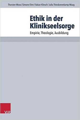 Ethik in Der Klinikseelsorge: Empirie, Theologie, Ausbildung