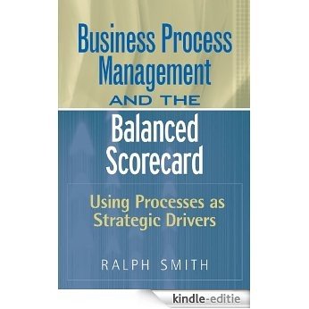 Business Process Management and the Balanced Scorecard: Using Processes as Strategic Drivers [Kindle-editie]