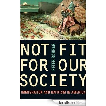 Not Fit for Our Society: Immigration and Nativism in America [Kindle-editie]