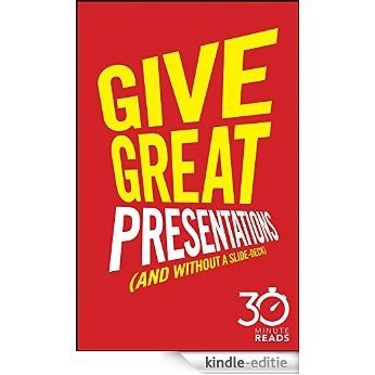 Give Great Presentations (And Without a Slide-Deck): 30 Minute Reads: A Shortcut to Better Presenting and Public Speaking [Kindle-editie]