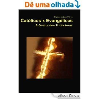 Católicos x Evangélicos - A Guerra dos Trinta Anos (1618-1648) [eBook Kindle]