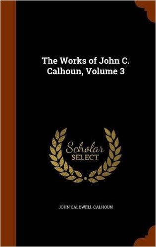 The Works of John C. Calhoun, Volume 3