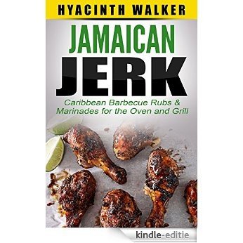 Jamaican Jerk: Caribbean Barbecue Rubs & Marinades for the Oven and Grill (English Edition) [Kindle-editie]