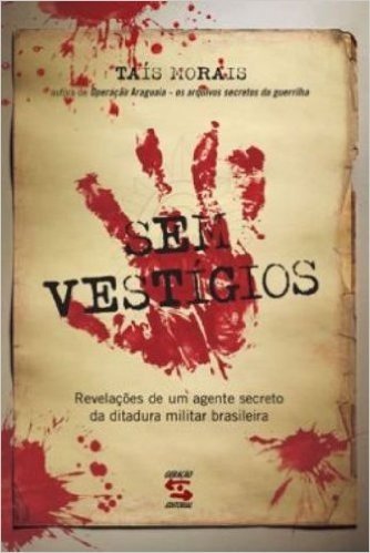 Sem Vestígios. Revelações de Um Agente Secreto da Ditadura Militar Brasileira