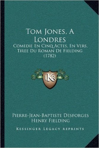 Tom Jones, a Londres: Comedie En Cinq Actes, En Vers, Tiree Du Roman de Fielding (1782)