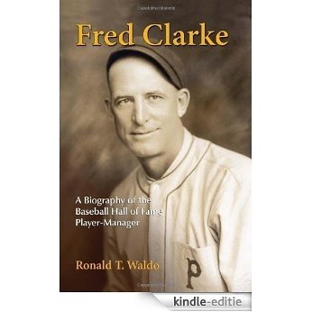 Fred Clarke: A Biography of the Baseball Hall of Fame Player-Manager [Kindle-editie]