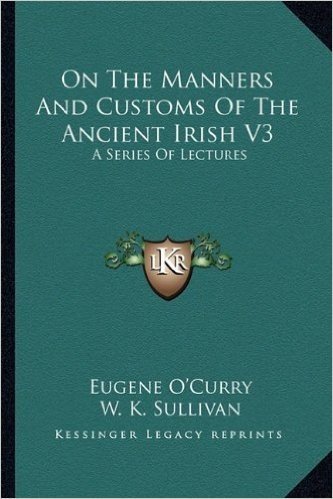 On the Manners and Customs of the Ancient Irish V3: A Series of Lectures