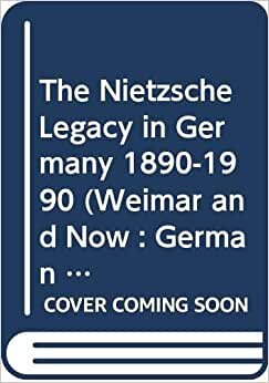 The Nietzsche Legacy in Germany 1890-1990 (Weimar and Now : German Cultural Criticism, Band 2)