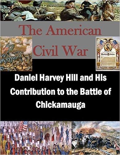 Daniel Harvey Hill and His Contribution to the Battle of Chickamauga