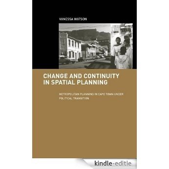 Change and Continuity in Spatial Planning: Metropolitan Planning in Cape Town Under Political Transition (Cities and Regions: Planning, Policy and Management) [Kindle-editie]