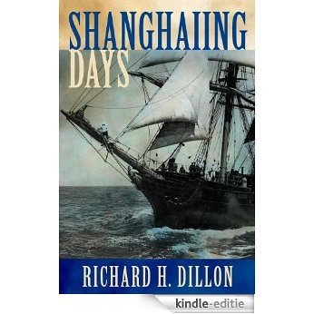 Shanghaiing Days: The Thrilling account of 19th Century Hell-Ships, Bucko Mates and Masters, and Dangerous Ports-of-Call from San Francisco to Singapore (English Edition) [Kindle-editie] beoordelingen