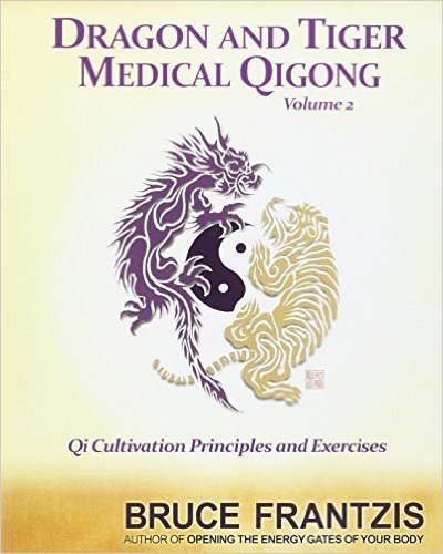 Dragon and Tiger Medical Qigong, Volume 2: Qi Cultivation Principles and Exercises