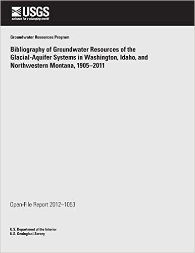 Bibliography of Groundwater Resources of the Glacial- Aquifer Systems in Washington, Idaho, and Northwestern Montana, 1905?2011